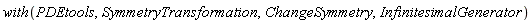 with(PDEtools, SymmetryTransformation, ChangeSymmetry, InfinitesimalGenerator)