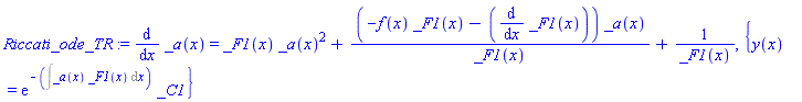 Riccati_ode_TR := diff(_a(x), x) = _F1(x)*_a(x)^2+(-f(x)*_F1(x)-(diff(_F1(x), x)))*_a(x)/_F1(x)+1/_F1(x), {y(x) = exp(-(Int(_a(x)*_F1(x), x)))*_C1}