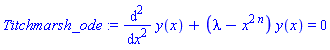 Titchmarsh_ode := diff(y(x), `$`(x, 2))+(lambda-x^(2*n))*y(x) = 0