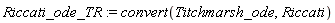 Riccati_ode_TR := convert(Titchmarsh_ode, Riccati)