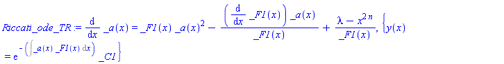 Riccati_ode_TR := diff(_a(x), x) = _F1(x)*_a(x)^2-(diff(_F1(x), x))*_a(x)/_F1(x)+(lambda-x^(2*n))/_F1(x), {y(x) = exp(-(Int(_a(x)*_F1(x), x)))*_C1}