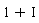 1+I