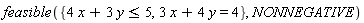 feasible({3*x+4*y = 4, 4*x+3*y <= 5}, NONNEGATIVE)