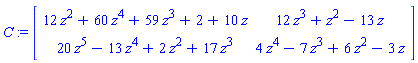 C := Matrix([[12*z^2+60*z^4+59*z^3+2+10*z, 12*z^3+z^2-13*z], [20*z^5-13*z^4+2*z^2+17*z^3, 4*z^4-7*z^3+6*z^2-3*z]])
