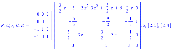 P, U, r, II, K := Matrix([[0, 0, 0], [0, 0, 0], [-1, 1, 0], [-1, 0, 1]]), Matrix([[(3/2)*z+3+3*z^2, 3*z^2+(3/2)*z+6, (1/2)*z, 0], [-9/2, -9/2, -1/2, 1], [-3/2-3*z, -3/2-3*z, -1/2, 0], [3, 3, 0, 0]]), 2, [2, 3], [2, 4]