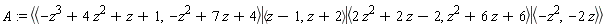 A := `<|>`(`<,>`(-z^3+4*z^2+z+1, -z^2+7*z+4), `<,>`(z-1, z+2), `<,>`(2*z^2+2*z-2, z^2+6*z+6), `<,>`(-z^2, -2*z))