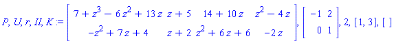 P, U, r, II, K := Matrix([[7+z^3-6*z^2+13*z, z+5, 14+10*z, z^2-4*z], [-z^2+7*z+4, z+2, z^2+6*z+6, -2*z]]), Matrix([[-1, 2], [0, 1]]), 2, [1, 3], []