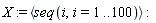 X := `<,>`(seq(i, i = 1 .. 100))