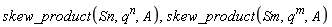 skew_product(Sn, q^n, A), skew_product(Sm, q^m, A)