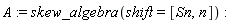 A := skew_algebra(shift = [Sn, n])