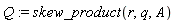 Q := skew_product(r, q, A)