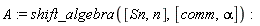 A := shift_algebra([Sn, n], [comm, alpha])