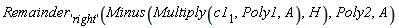 Remainder['right'](Minus(Multiply(c1[1], Poly1, A), H), Poly2, A)