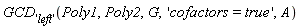 GCD['left'](Poly1, Poly2, G, 'cofactors = true', A)