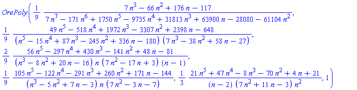OrePoly((1/9)*(7*n^3-66*n^2+176*n-117)/(7*n^7-171*n^6+1750*n^5-9735*n^4+31813*n^3+63900*n-28080-61104*n^2), (1/9)*(49*n^5-518*n^4+1972*n^3-3307*n^2+2398*n-648)/((n^5-15*n^4+87*n^3-245*n^2+336*n-180)*(7*n^3-38*n^2+58*n-27)), (2/9)*(56*n^5-297*n^4+430*n^3-141*n^2+48*n-81)/((n^3-8*n^2+20*n-16)*n*(7*n^2-17*n+3)*(n-1)), (1/9)*(105*n^5-122*n^4-291*n^3+260*n^2+171*n-144)/((n^3-5*n^2+7*n-3)*n*(7*n^2-3*n-7)), (1/3)*(21*n^5+47*n^4-8*n^3-70*n^2+4*n+21)/((n-2)*(7*n^2+11*n-3)*n^2), 1)