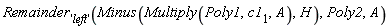 Remainder['left'](Minus(Multiply(Poly1, c1[1], A), H), Poly2, A)