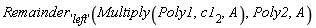 Remainder['left'](Multiply(Poly1, c1[2], A), Poly2, A)