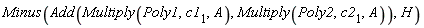 Minus(Add(Multiply(Poly1, c1[1], A), Multiply(Poly2, c2[1], A)), H)