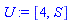 U := [4, S]