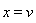 x = v