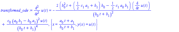 transformed_ode := diff(u(t), `$`(t, 2)) = -2*(b[0]^2*t+((1/2)*c[1]*a[1]+b[1])*b[0]-(1/2)*c[1]*a[0]*b[1])*(diff(u(t), t))/(b[0]*t+b[1])^2+c[0]*(a[0]*b[1]-b[0]*a[1])^2*u(t)/(b[0]*t+b[1])^4, {x = (a[0]*t+a[1])/(b[0]*t+b[1]), y(x) = u(t)}