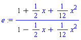 e := (1+(1/2)*x+(1/12)*x^2)/(1-(1/2)*x+(1/12)*x^2)