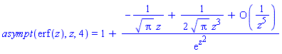 asympt(erf(z), z, 4) = 1+(-1/(Pi^(1/2)*z)+(1/2)/(Pi^(1/2)*z^3)+O(1/z^5))/exp(z^2)