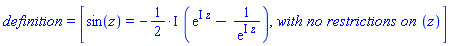 definition = [sin(z) = -((1/2)*I)*(exp(I*z)-1/exp(I*z)), `with no restrictions on `(z)]