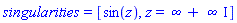singularities = [sin(z), z = infinity+infinity*I]