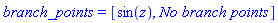 branch_points = [sin(z), `No branch points`]