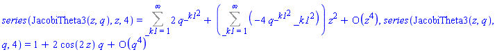 series(JacobiTheta3(z, q), z, 4) = series(Sum(2*q^(_k1^2), _k1 = 1 .. infinity)+(Sum(-4*q^(_k1^2)*_k1^2, _k1 = 1 .. infinity))*z^2+O(z^4),z,4), series(JacobiTheta3(z, q), q, 4) = series(1+(2*cos(2*z))*q+O(q^4),q,4)