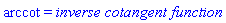 arccot = `inverse cotangent function`