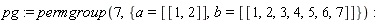 pg := permgroup(7, {a = [[1, 2]], b = [[1, 2, 3, 4, 5, 6, 7]]})