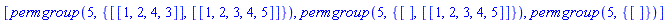 [permgroup(5, {[[1, 2, 4, 3]], [[1, 2, 3, 4, 5]]}), permgroup(5, {[], [[1, 2, 3, 4, 5]]}), permgroup(5, {[]})]