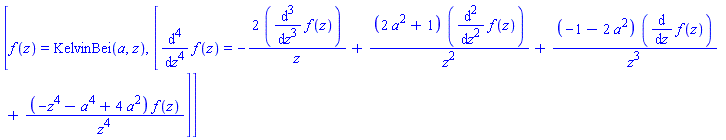 [f(z) = KelvinBei(a, z), [diff(f(z), `$`(z, 4)) = -2*(diff(f(z), `$`(z, 3)))/z+(2*a^2+1)*(diff(f(z), `$`(z, 2)))/z^2+(-1-2*a^2)*(diff(f(z), z))/z^3+(-z^4-a^4+4*a^2)*f(z)/z^4]]