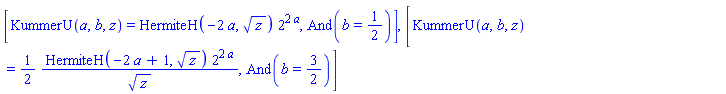 [KummerU(a, b, z) = HermiteH(-2*a, z^(1/2))*2^(2*a), And(b = 1/2)], [KummerU(a, b, z) = (1/2)*HermiteH(-2*a+1, z^(1/2))*2^(2*a)/z^(1/2), And(b = 3/2)]