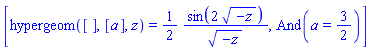 [hypergeom([], [a], z) = (1/2)*sin(2*(-z)^(1/2))/(-z)^(1/2), And(a = 3/2)]