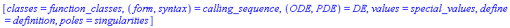 [classes = function_classes, (form, syntax) = calling_sequence, (ODE, PDE) = DE, values = special_values, define = definition, poles = singularities]