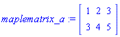 maplematrix_a := Matrix([[1, 2, 3], [3, 4, 5]])