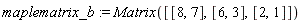 maplematrix_b := Matrix([[8, 7], [6, 3], [2, 1]])