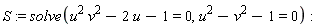 S := solve(u^2*v^2-2*u-1 = 0, u^2-v^2-1 = 0)
