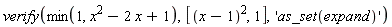verify(min(1, x^2-2*x+1), [(x-1)^2, 1], 'as_set(expand)')