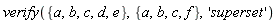 verify({a, b, c, d, e}, {a, b, c, f}, 'superset')