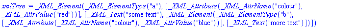xmlTree := _XML_Element(_XML_ElementType("a"), [_XML_Attribute(_XML_AttrName("colour"), _XML_AttrValue("red"))], [_XML_Text("some text"), _XML_Element(_XML_ElementType("b"), [_XML_Attribute(_XML_AttrName("colour"), _XML_AttrValue("blue"))], [_XML_Text("more text")])])