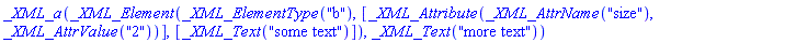 _XML_a(_XML_Element(_XML_ElementType("b"), [_XML_Attribute(_XML_AttrName("size"), _XML_AttrValue("2"))], [_XML_Text("some text")]), _XML_Text("more text"))