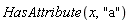 HasAttribute(x, "a")