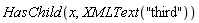 HasChild(x, XMLText("third"))