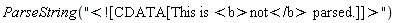 ParseString("<![CDATA[This is <b>not</b> parsed.]]>")