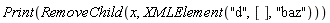 Print(RemoveChild(x, XMLElement("d", [], "baz")))