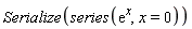 Serialize(series(exp(x), x = 0))